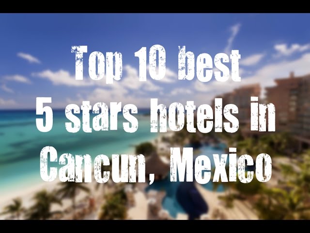 Top 10 best 5 stars hotels in Cancun, Quintana Roo, Mexico sorted by Rating Guests